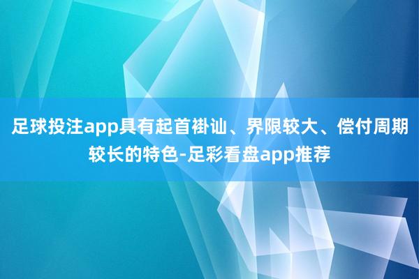 足球投注app具有起首褂讪、界限较大、偿付周期较长的特色-足彩看盘app推荐