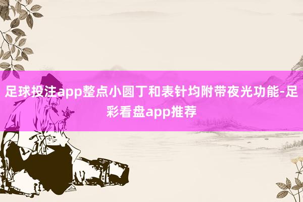 足球投注app整点小圆丁和表针均附带夜光功能-足彩看盘app推荐
