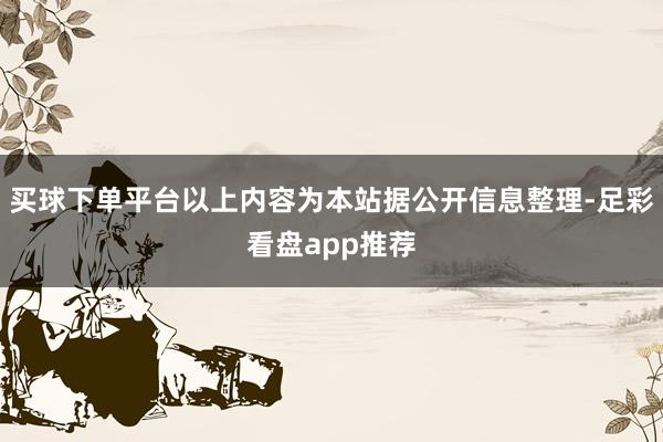 买球下单平台以上内容为本站据公开信息整理-足彩看盘app推荐