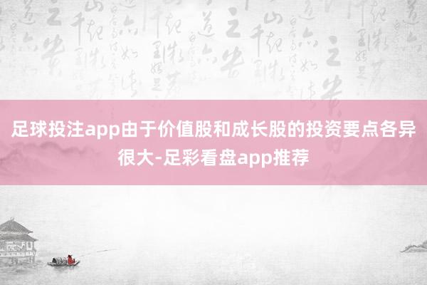 足球投注app由于价值股和成长股的投资要点各异很大-足彩看盘app推荐