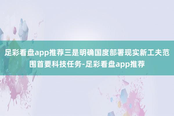 足彩看盘app推荐三是明确国度部署现实新工夫范围首要科技任务-足彩看盘app推荐
