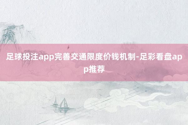 足球投注app完善交通限度价钱机制-足彩看盘app推荐