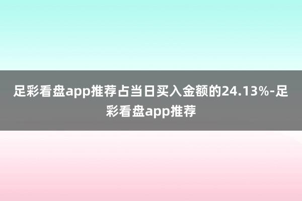 足彩看盘app推荐占当日买入金额的24.13%-足彩看盘app推荐
